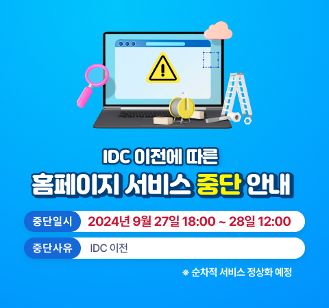 IDC 이전에 따른 홈페이지 서비스 중단 안내 중단일시 2024년 9월 27일 18:00 ~ 28일 12:00 중단사유 IDC이전 *순차적 서비스 정상화 예정